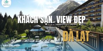 20 Khách sạn Đà Lạt view đẹp giá tốt, góc nào chụp ảnh cũng mê ly