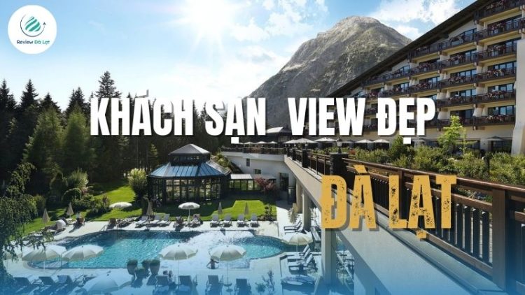 20 Khách sạn Đà Lạt view đẹp giá tốt, góc nào chụp ảnh cũng mê ly