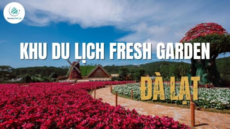 Review khu du lịch Fresh Garden Đà Lạt mới toanh tại Đà Lạt