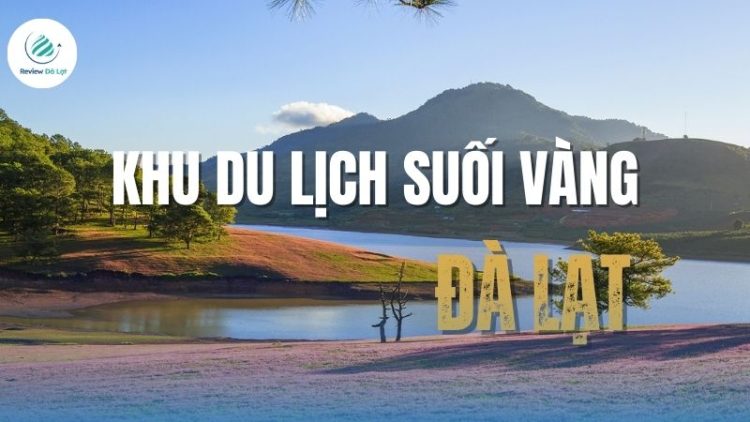 Khu du lịch Hồ Suối Vàng - Tuyệt tác thiên nhiên giữa cao nguyên 