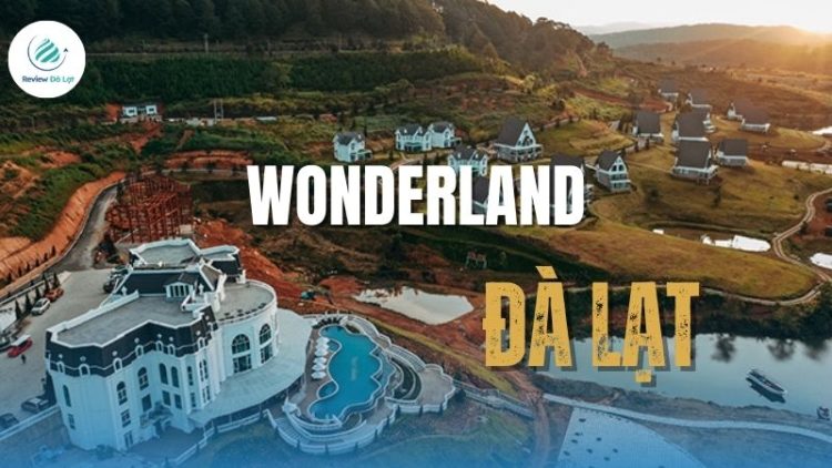 Wonderland Đà Lạt và 20+ trải nghiệm cho bạn bung xõa tới nóc