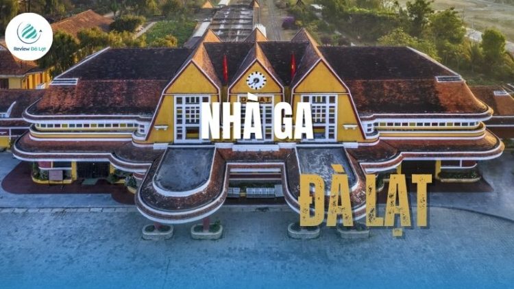 Nhà ga Đà Lạt – Nhà ga cổ kính mang đậm dấu ấn Đông Dương