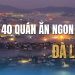 Review 40 quán ăn ngon Đà Lạt siêu ngon, đáng trải nghiệm