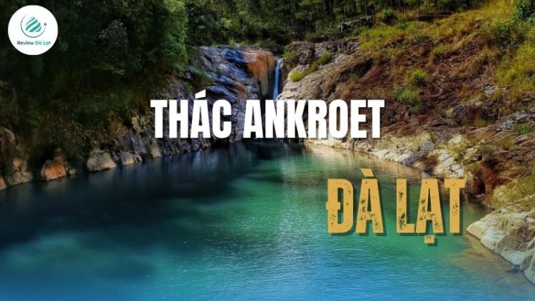 Thác Ankroet Đà Lạt - Chốn bình yên cho tâm hồn lữ khách mộng mơ