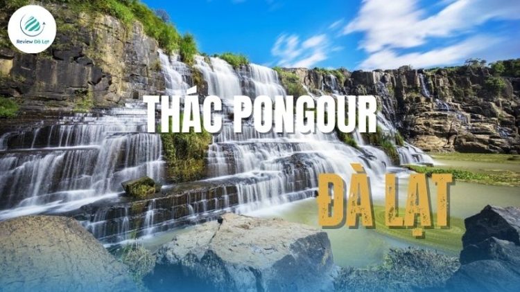 Thác Pongour Đà Lạt - "Nam Thiên Đệ Nhất Thác" hùng vĩ