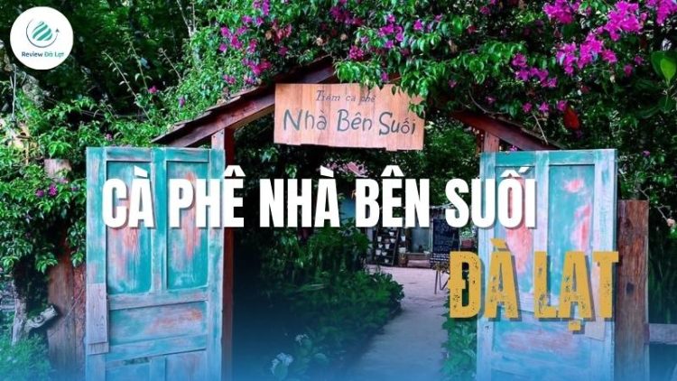 Cà phê Nhà Bên Suối Đà Lạt: Không gian thiên nhiên cực chill
