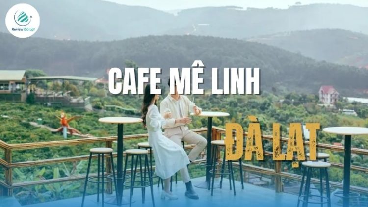 Quán cafe Mê Linh – Điểm check-in triệu view tại Đà Lạt
