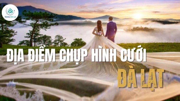 Khám phá top những địa điểm chụp hình cưới Đà Lạt thơ mộng