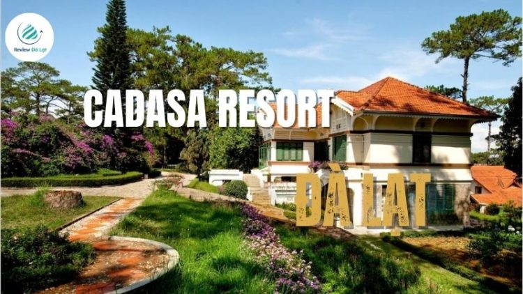 Cadasa Resort - Trải Nghiệm Nghỉ Dưỡng Phong Cách Cổ Điển
