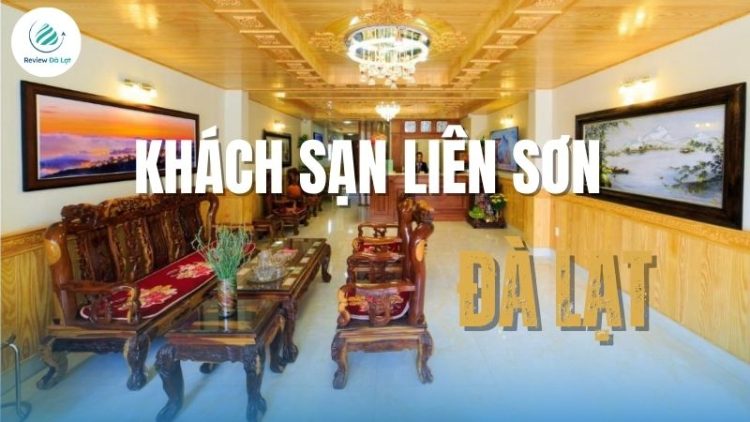 Khách sạn Liên Sơn Đà Lạt: Review phòng, dịch vụ, mức giá