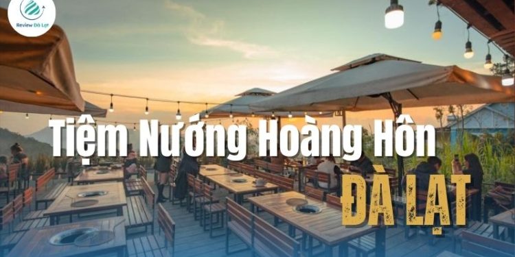 Tiệm Nướng Hoàng Hôn Đà Lạt – Quán Nướng có view đẹp