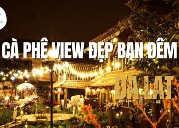 Top 5+ quán cà phê view đẹp ban đêm Đà Lạt không thể bỏ qua