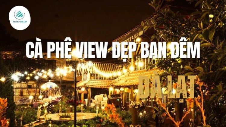 Top 5+ quán cà phê view đẹp ban đêm Đà Lạt không thể bỏ qua
