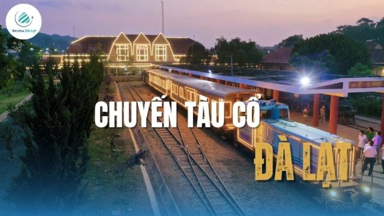 Chuyến Tàu Cổ Đà Lạt: Khám phá hành trình hoài cổ độc đáo