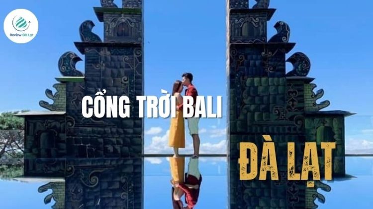 Cổng trời Bali Đà Lạt – Điểm check-in sống ảo hot nhất 2025