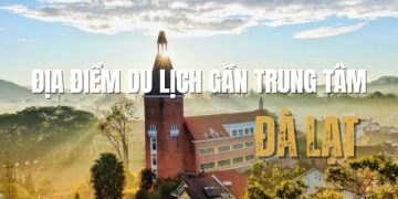 Top 9 + địa điểm du lịch Đà Lạt gần trung tâm HOT nhất 2025