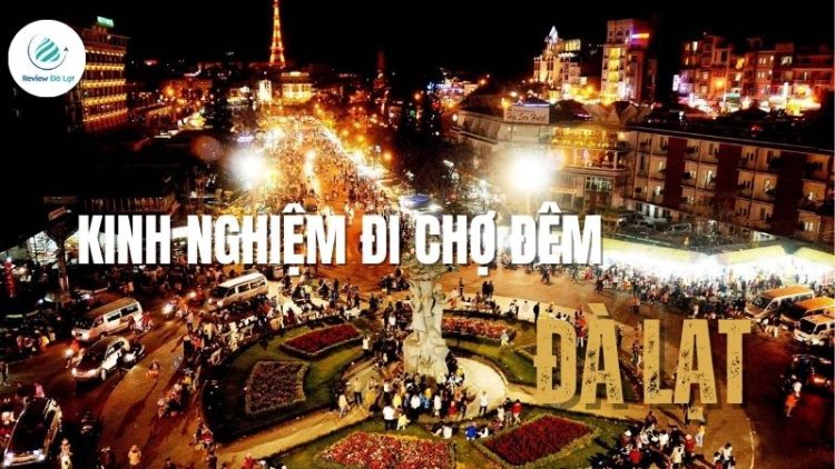 Kinh nghiệm đi chợ đêm Đà Lạt: Ăn gì, mua gì sao cho đáng?
