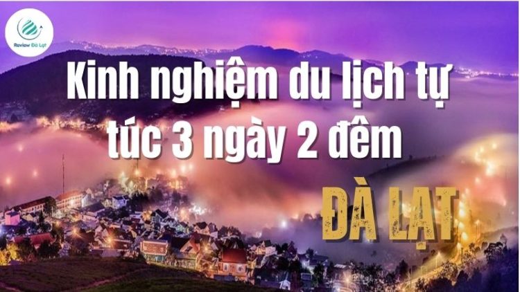 Kinh nghiệm du lịch Đà Lạt tự túc 3 ngày 2 đêm chi tiết mới nhất 2025