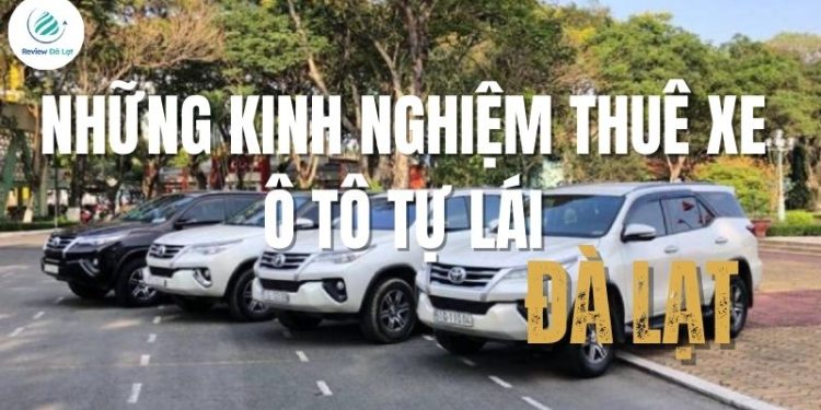Những kinh nghiệm thuê xe ô tô tự lái Đà Lạt bạn cần biết