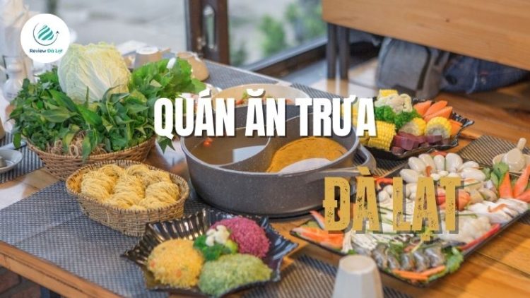 Top 10+ quán ăn trưa đà lạt ngon nức tiếng, giá hợp lý 2025