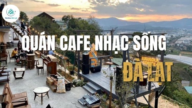 Top 5+ quán cafe nhạc sống Đà Lạt nổi tiếng thu hút du khách