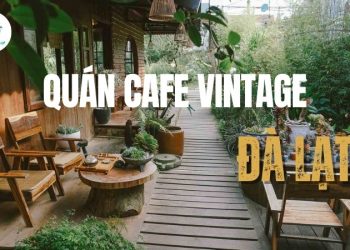 Top 6 quán cafe vintage Đà Lạt chạm vào bình yên hoài niệm