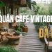 Top 6 quán cafe vintage Đà Lạt chạm vào bình yên hoài niệm