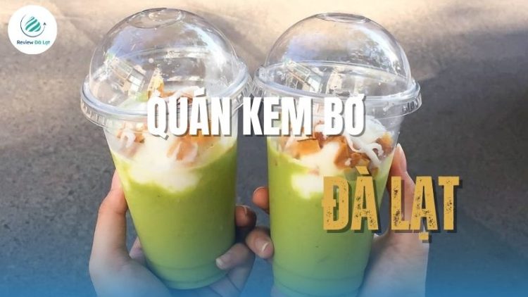 Top 10 quán kem bơ Đà Lạt nổi tiếng, ăn là ghiền không lối thoát