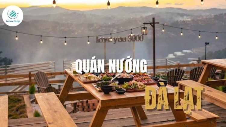 Lưu lại ngay 10 quán nướng Đà Lạt ngon, view ngắm cảnh cực xịn