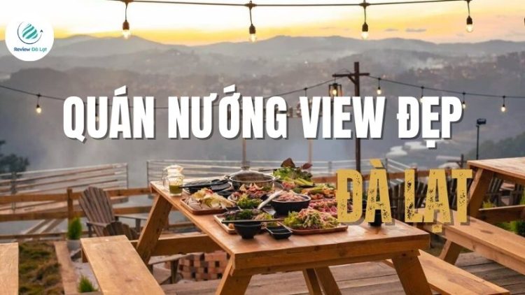 Top 4+ quán nướng Đà Lạt view đẹp cực “chill” hot nhất