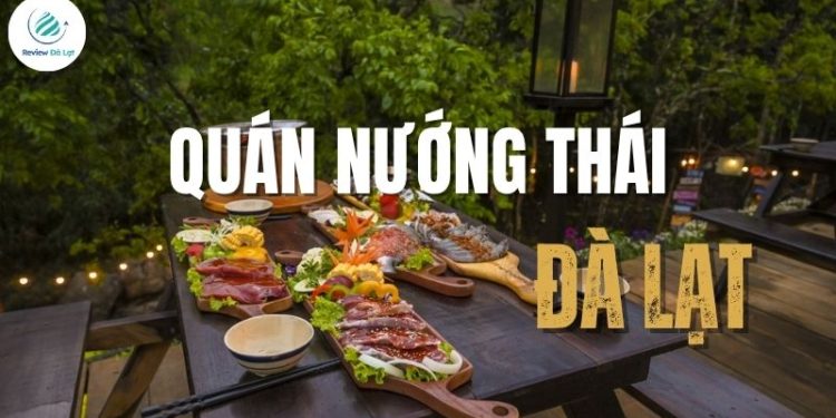 Top 5+ quán nướng Thái Đà Lạt chuẩn bị cay nồng thu hút du khách