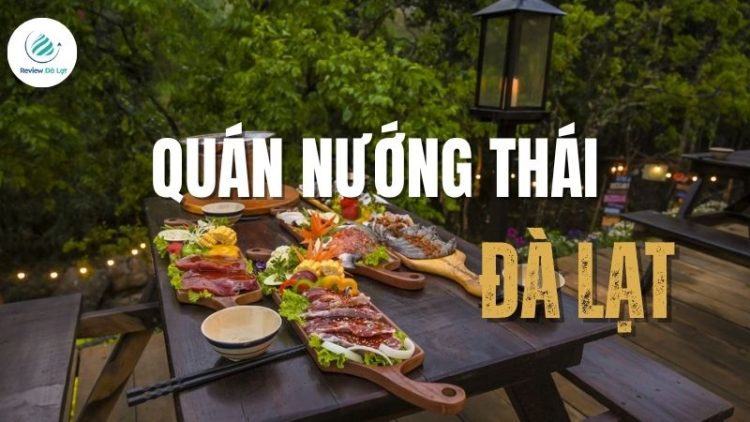 Top 5+ quán nướng Thái Đà Lạt chuẩn bị cay nồng thu hút du khách
