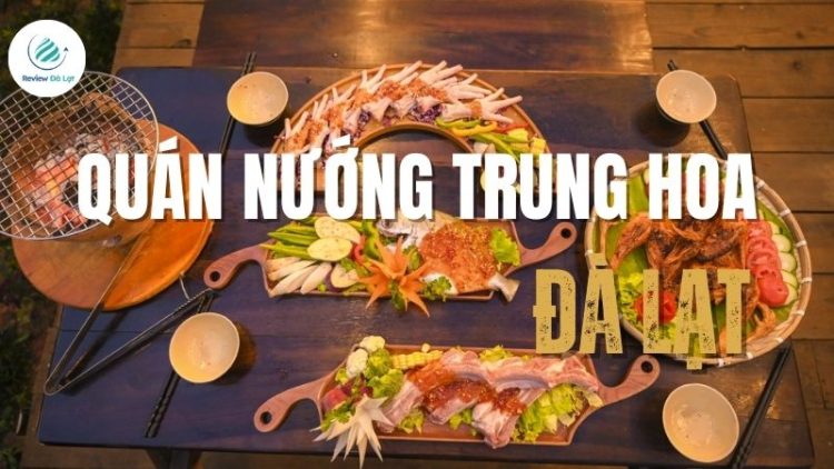 Top 4+ quán nướng Trung Hoa Đà Lạt cực ngon, view đẹp