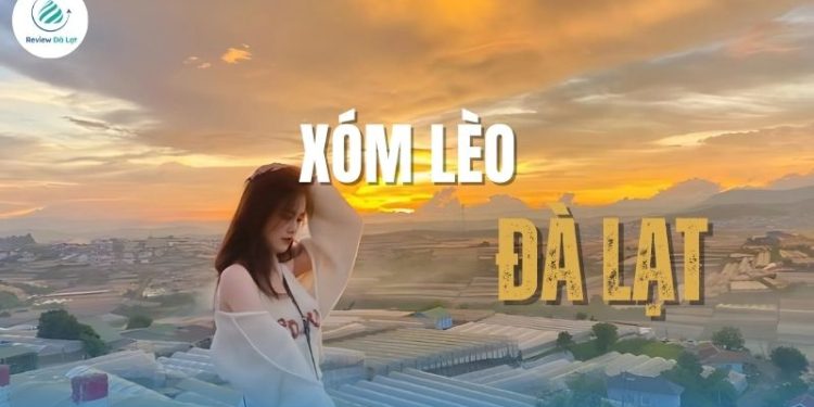 Cẩm nang du lịch Xóm Lèo Đà Lạt chi tiết & mới nhất 2025